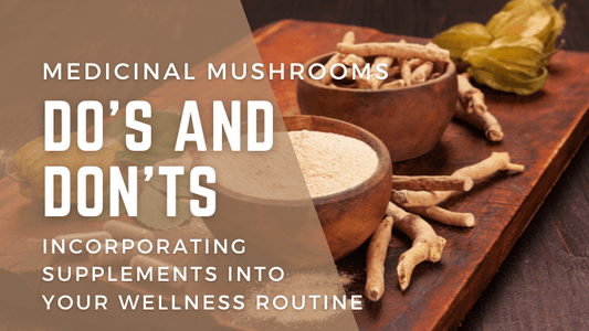 Mushroom Do's and Don'ts - Incorporating supplements into your wellness routine