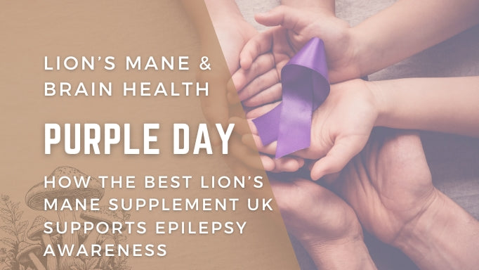 Lion’s Mane & Brain Health: How the Best Lion’s Mane Supplement UK Supports Epilepsy Awareness on Purple Day