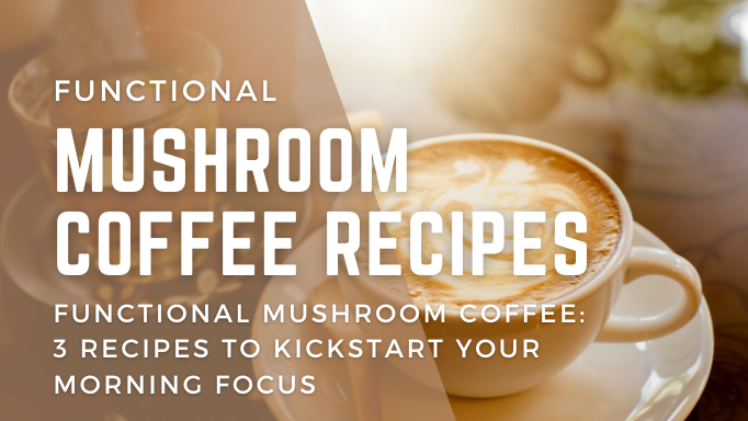 Functional Mushroom Coffee: 3 Recipes to Kickstart Your Morning Focus