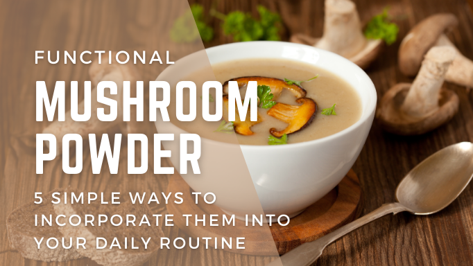 How to Use Functional Mushroom Powder: 5 Simple Ways to Incorporate Them Into Your Daily Routine