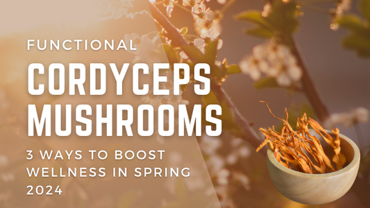 Cordyceps Mushroom: 3 Ways to Boost Wellness In Spring 2024