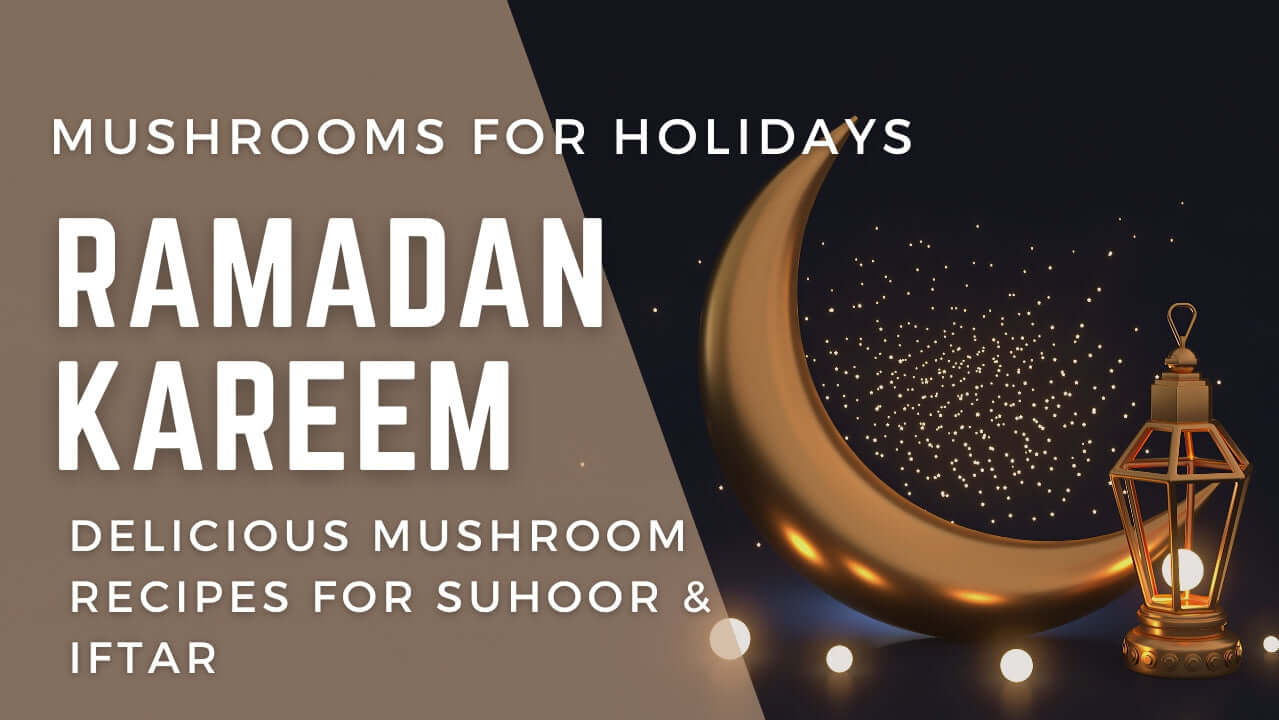 Ramaden Kareem: Delicious mushroom recipes for Suhoor & Iftar